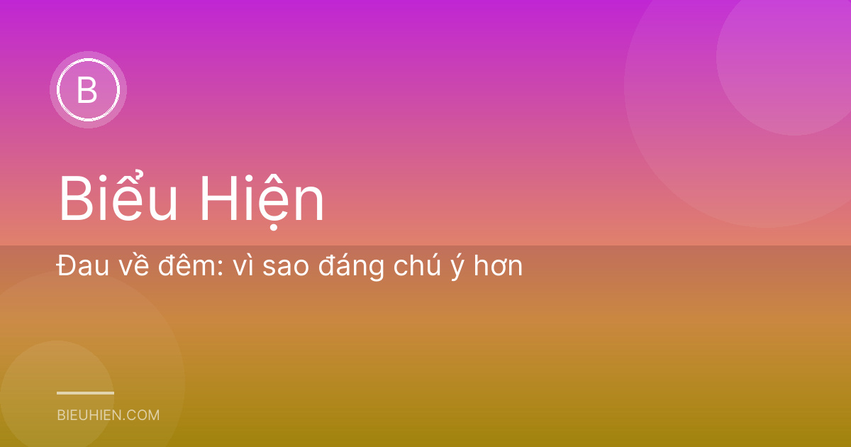 Đau về đêm: vì sao đáng chú ý hơn