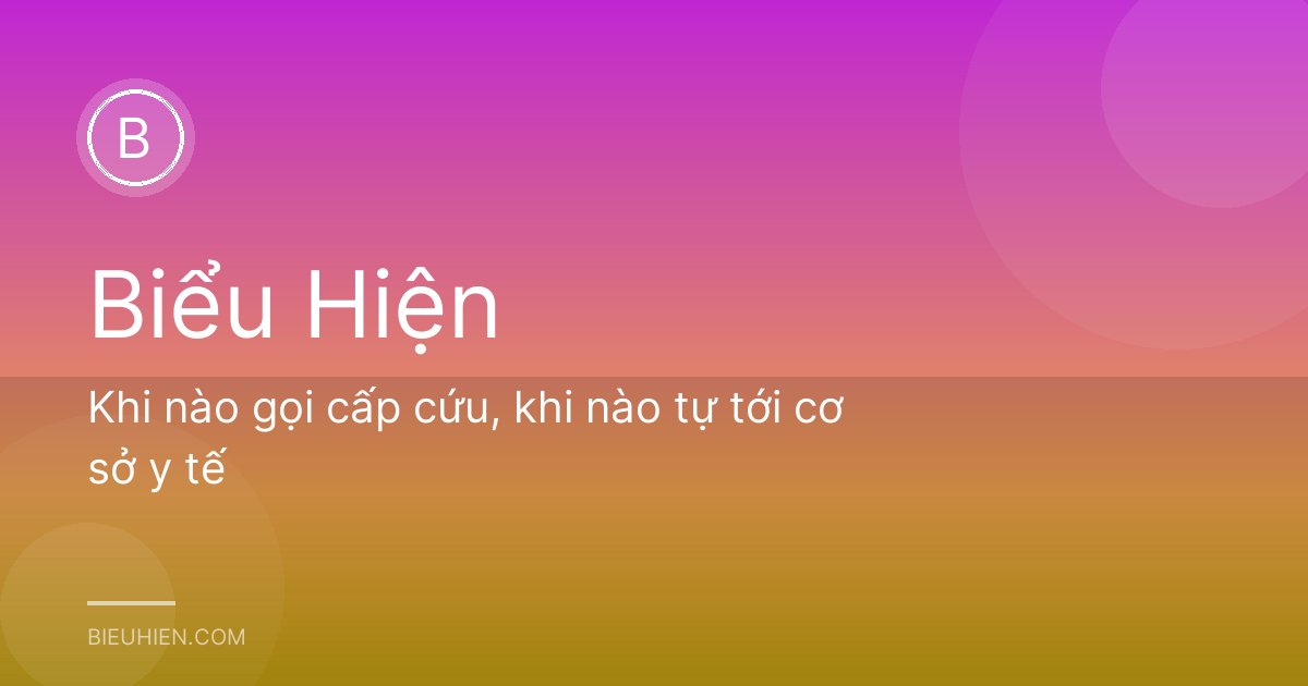 Khi nào gọi cấp cứu, khi nào tự tới cơ sở y tế